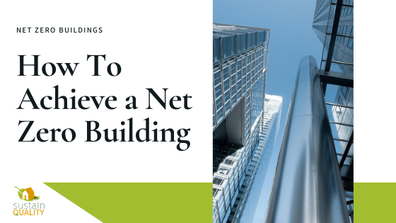 Sustain Quality | How to achieve a net zero building
