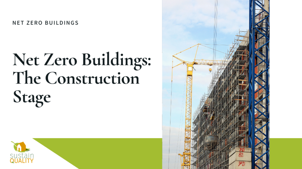 Sustain Quality Net Zero Buildings: The Construction Stage