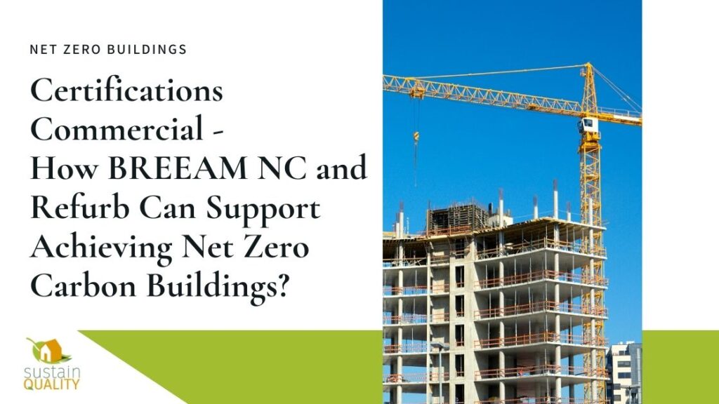 Sustain Quality | Certifications Commercial - How BREEAM NC and Refurb Can Support Achieving Net Zero Carbon Buildings?